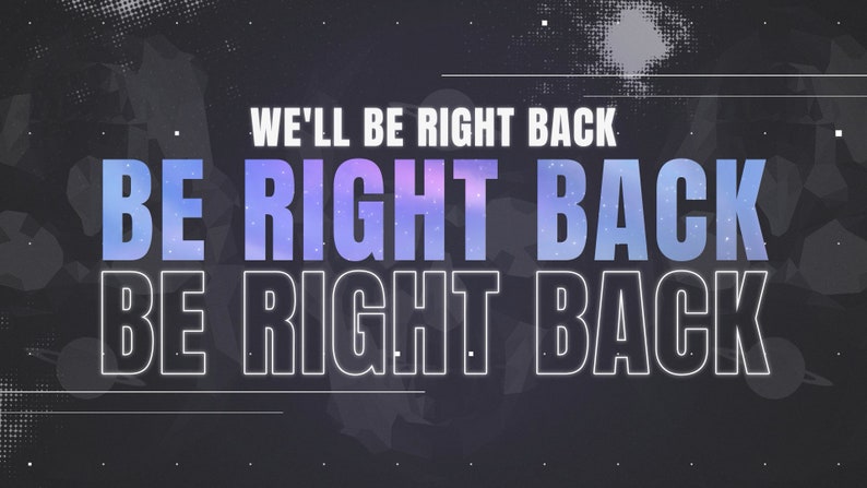 May include: A digital graphic featuring the text WE'LL BE RIGHT BACK in white, followed by BE RIGHT BACK in a blue and purple galaxy gradient, and a final BE RIGHT BACK in white outline, all set against a dark gray background with subtle space elements.