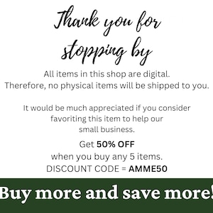 May include: A green and white graphic with the text "Thank you for stopping by". The text below explains that all items in the shop are digital and that no physical items will be shipped. It also offers a 50% discount when you buy 5 items with the discount code "AMME50". The text at the bottom reads "Buy more and save more!"