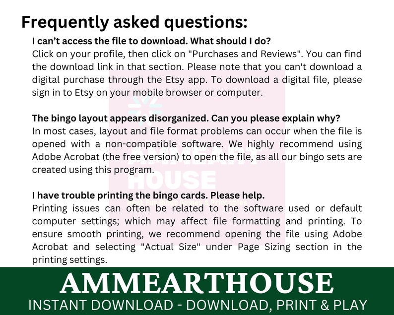 May include: A green and white graphic with the text "Frequently asked questions:" and a list of questions and answers about downloading and printing bingo cards. The text "AMMEARTHOUSE INSTANT DOWNLOAD - DOWNLOAD, PRINT & PLAY" is at the bottom of the graphic.