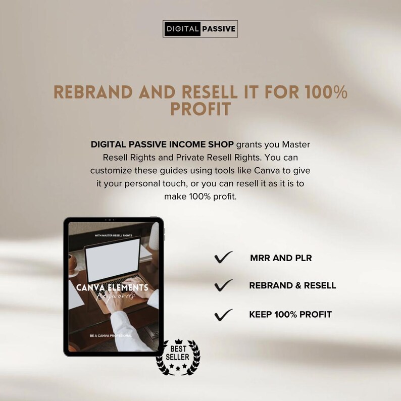 May include: A digital product mockup with the text "Canva Elements" and "Be a Canva Pro" on a tablet screen. The text "DIGITAL PASSIVE INCOME SHOP grants you Master Resell Rights and Private Resell Rights. You can customize these guides using tools like Canva to give it your personal touch, or you can resell it as it is to make 100% profit." is displayed below the tablet. The text "MRR AND PLR", "REBRAND & RESELL", and "KEEP 100% PROFIT" are listed with checkmarks. A "BEST SELLER" badge is displayed below the tablet.