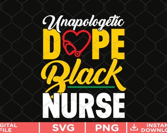 Unapologetic Dope Black Nurse SVG I Black Nurse SVG I Nurse Life SVG I Unapologetic Dope Black Nurse Digital File for Shirt Mug /& Picture
