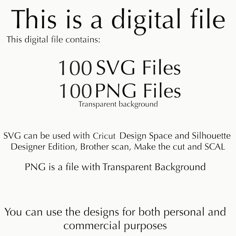 May include: White background with black text stating "This is a digital file." The file contains 100 SVG files and 100 PNG files with transparent backgrounds. The SVG files are compatible with various cutting machines. Designs can be used for personal and commercial purposes.