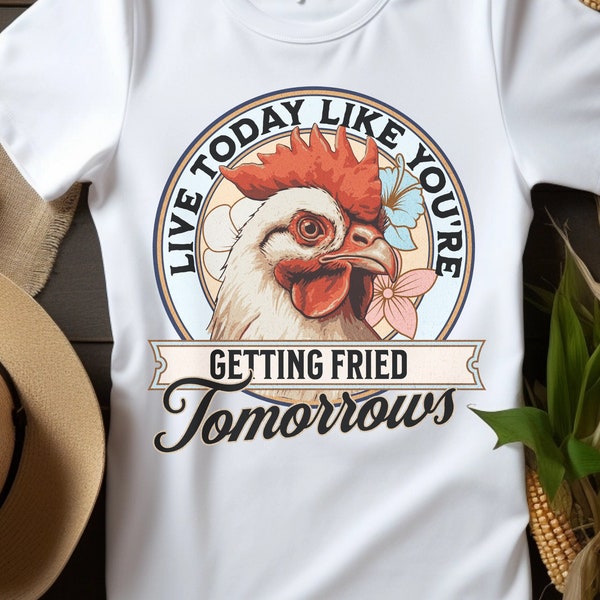 Chicken png, Chicken sublimation design, live today like your getting friend tomorrow, farm animal png