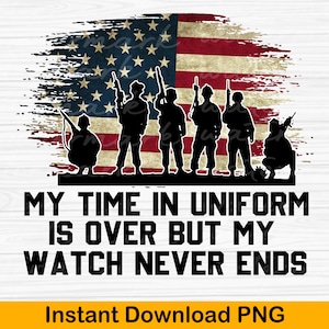 My time in uniform is over but my watch never ends png, Military Png, Veteran Png