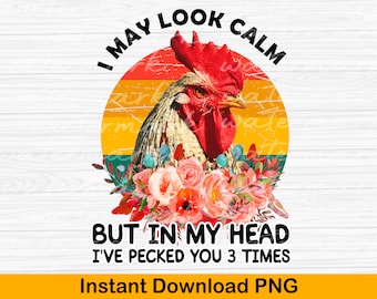 Chicken sublimation design png, I may look calm but in my head i&#39;ve pecked you 3 times, Funny Chicken Png