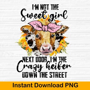 Cow PNG, I&#39;m not the Sweet girl next door. I&#39;m the crazy heifer down the street, Heifer png