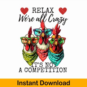 Relax Were All Crazy It&#39;s Not Competition, Funny chicken png, Chicken sublimation png, farm png