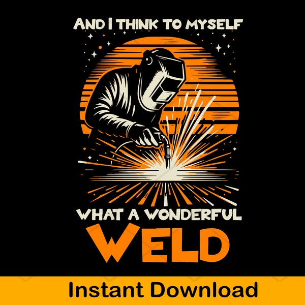 I think to myself what a wonderful Weld svg, welding T-Shirt svg, welding svg