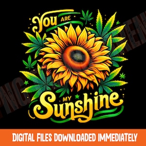 May include: A yellow sunflower with green marijuana leaves surrounding it. The text "You are my Sunshine" is written in a yellow, green, and white font.