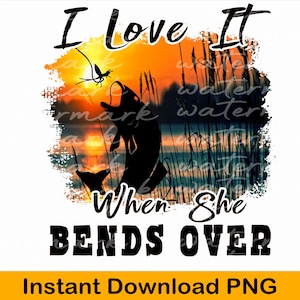 Fishing PNG, I Love It When She Bends Over PNG, Fishing Sublimation Design, Digital Download, Digital Download