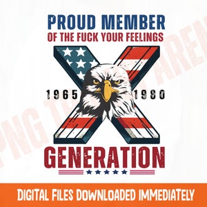 Proud Member Fck Your Feelings Generation PNG, USA Sarcastic Gen-X PNG, Patriotic Gen-X png, 4th of July Sublimation, American png