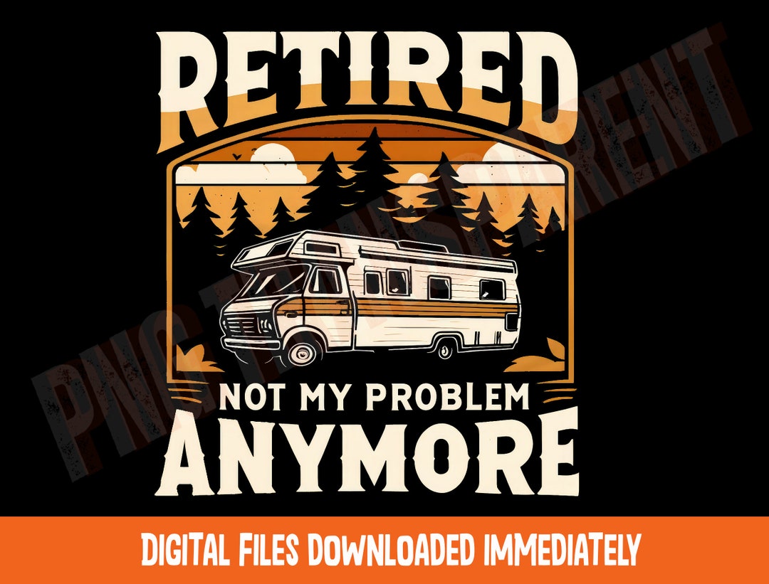 Funny Retirement RV Camping PNG: Not My Problem Anymore (digital ...