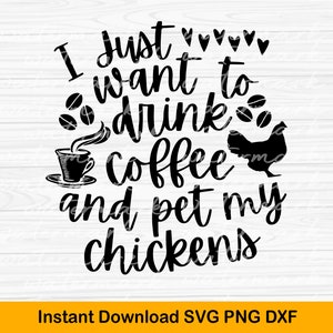 I Just Want To Drink Coffee And Pet My Chickens svg, Funny Farmer svg, Farming svg