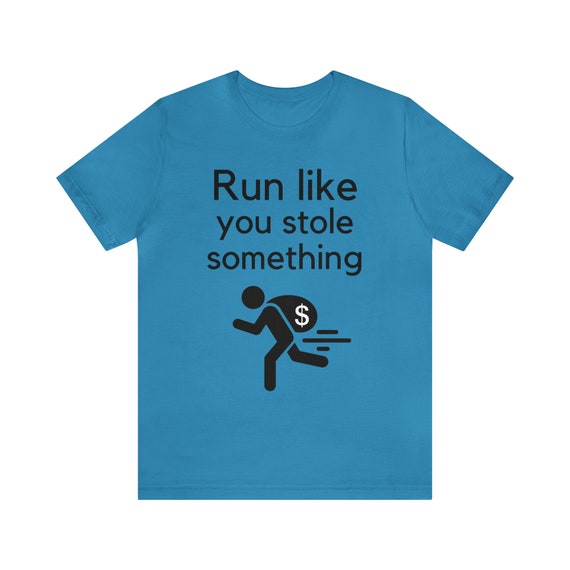 Run Like You Stole Something Funny Running T-Shirt Run Like You Stole Something Funny Running T-Shirt