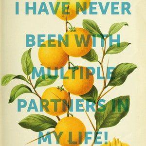 May include: A vintage illustration of a citrus tree with yellow oranges and green leaves. The text "I have never been with multiple partners in my life!" is superimposed on the image.