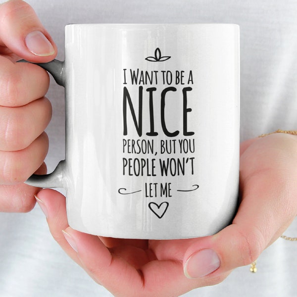 I Want to be a Nice Person, But You People Won't Let Me Ceramic Mug 11oz Funny Mug Funny Coffee Mug Funny Office Mug Sarcastic Gag Gift
