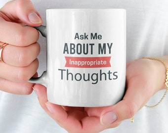 Ask Me About My Inappropriate Thoughts Ceramic Mug 11oz Funny Mug Funny Coffee Mug Funny Office Mug Sarcastic Gag Gift Fun Rude Mug