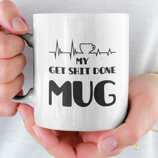 My Get Shit Done Mug Ceramic Mug 11oz Funny Mug Funny Coffee Mug Funny Office Mug Sarcastic Gag Gift Funny Rude Inappropriate