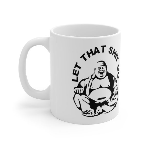 Let That Shit Go Laughing Buddha Ceramic Mug 11oz Funny Mug - Etsy Let That Shit Go Laughing Buddha Ceramic Mug 11oz Funny Mug - Etsy