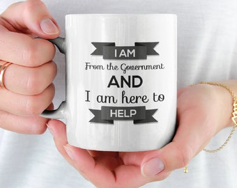 I Am From the Government and I Am Here to Help Ceramic Mug 11oz Funny Mugs Sarcastic Office Gag Gift Coffee Mug For Him For Her