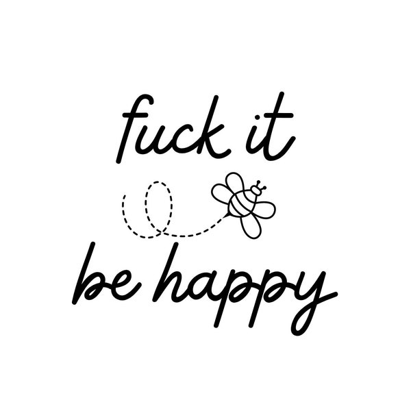 F*** it, be happy SVG | Digital Download | Cut File | Bee Design | Swear Word Affirmation