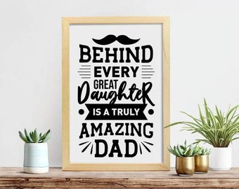 Behind Every Great Daughter Is A Truly Amazing Dad, Father's Day Png, Dad Quote, Saying, Father, Dad Png, Print For Tshirt, Mug, Wall Sign