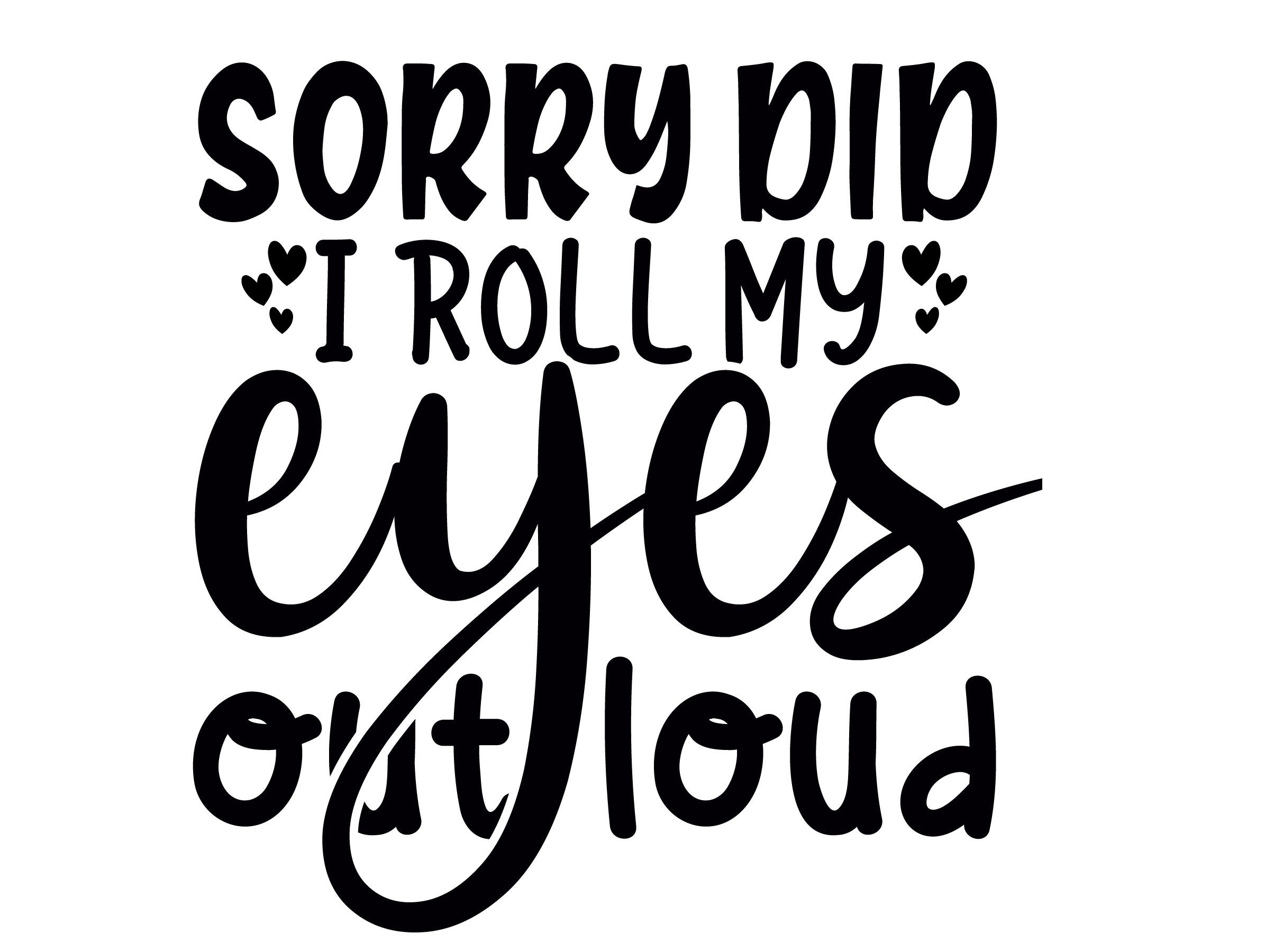 Sorry Did I Roll My Eyes Out Loud SVG Funny Svg Cutfile svg Etsy