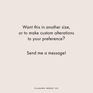 May include: A cream-colored background with black text. The text reads, "Want this in another size, or to make custom alterations to your preference? Send me a message!" The words "PLANNER INSERT CO." are at the bottom.