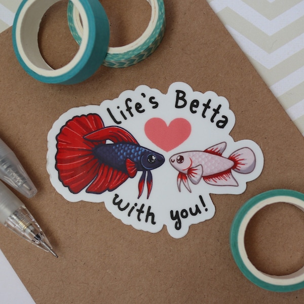 Life's betta with you sticker, Betta fish sticker, fish sticker, punny, die cut sticker, weatherproof, waterproof sticker