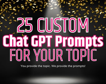 25 Custom Chat GPT Prompts for YOUR Topic of Choice | AI Prompts | Choose Your Own Prompts