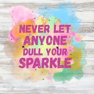 Never Let Anyone Dull Your Sparkle Svg, Inspirational Sublimation Design, T-Shirt Svg, Sweatshirt Design, Colorful Svg, Digital Download Png