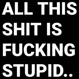 All Of It Stupid - Dark Adult Humor Sticker - Funny Inspirational Unspirational Decal for Computer, Notebook, Water Bottle, Bumper Sticker