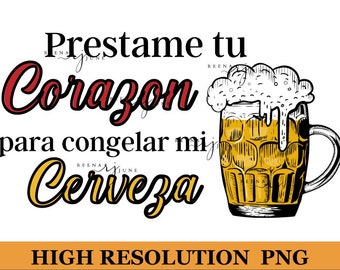Prestame Tu Corazon Para Congelar mi Cerveza Png, Spanische Sublimation Datei, Sublimation Design für Shirts, Lustige Shirt Designs, Spanische PNG