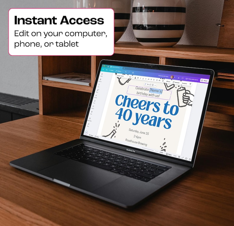 May include: A black laptop displaying a birthday invitation with the text "Cheers to 40 years." The invitation includes the date, time, and location. The laptop is on a wooden desk, with text above that reads "Instant Access. Edit on your computer, phone, or tablet."