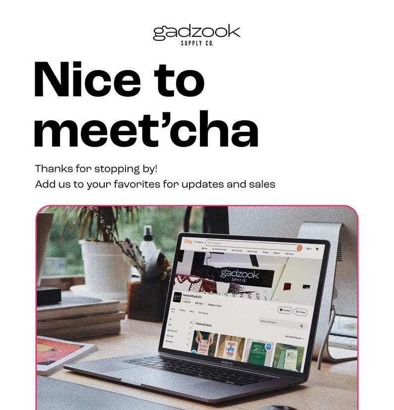May include: A laptop displaying the Etsy shop "gadzook" on a desk. The screen shows the shop's homepage with featured items. Above the laptop, the text reads "Nice to meet'cha" and "Thanks for stopping by!" in a white background.