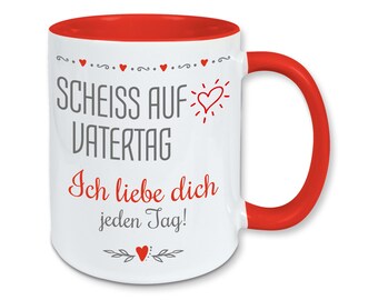 Tasse Vatertag Kaffeebecher scheiss auf Vatertag ich liebe dich jeden Tag