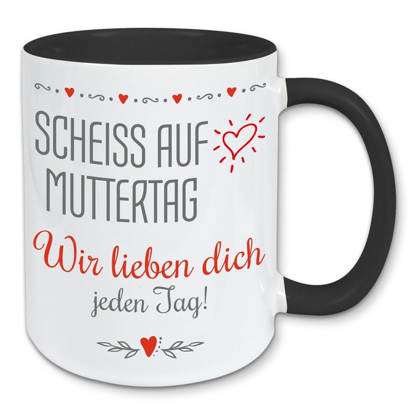 Tasse, Kaffeebecher, scheiss auf Muttertag, wir lieben dich jeden Tag