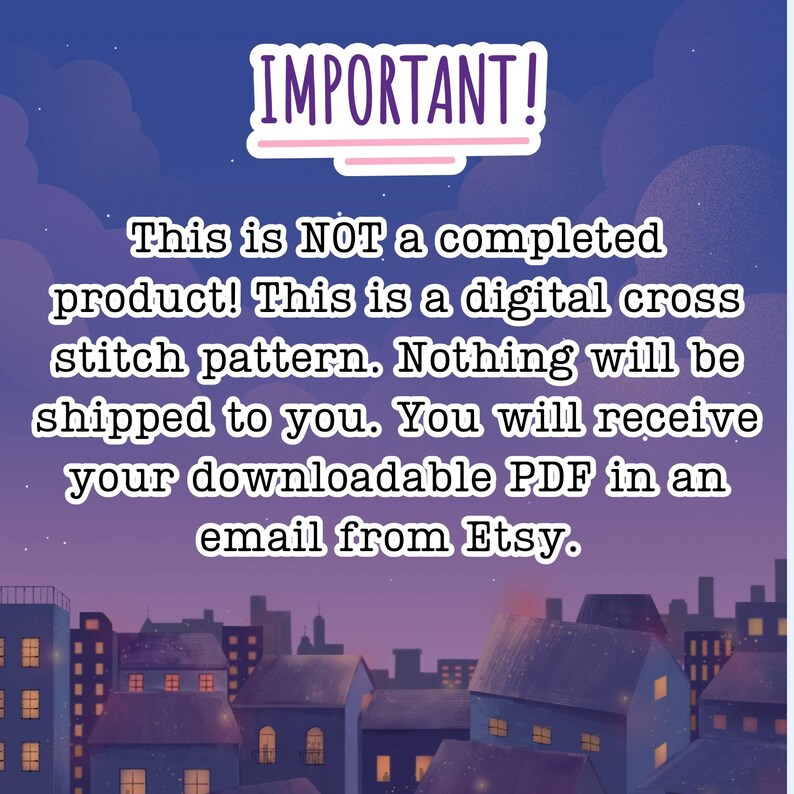 May include: A digital cross stitch pattern announcement with the word "IMPORTANT!" at the top. The text clarifies that it is not a completed product, but a downloadable PDF received via email from Etsy. The background features a cityscape.