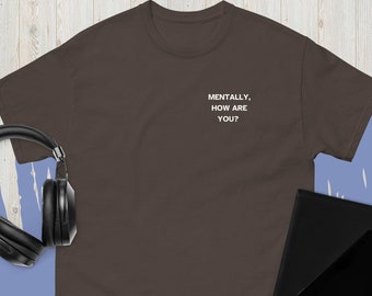 Mentalmente, ¿cómo estás? - Camiseta unisex de concientización sobre la salud mental, bienestar mental, acabar con el estigma, camiseta de diálogo positivo
