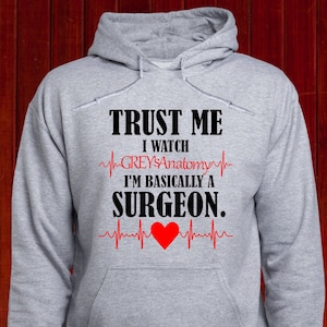 Trust Me I Watch Greys Anatomy sweatshirt/ Im Basically a Surgeon sweater/ Grey&#39;s Anatomy Tv pullover/ Grey Anatomy Fan hoodie/ Gift/ (T16)