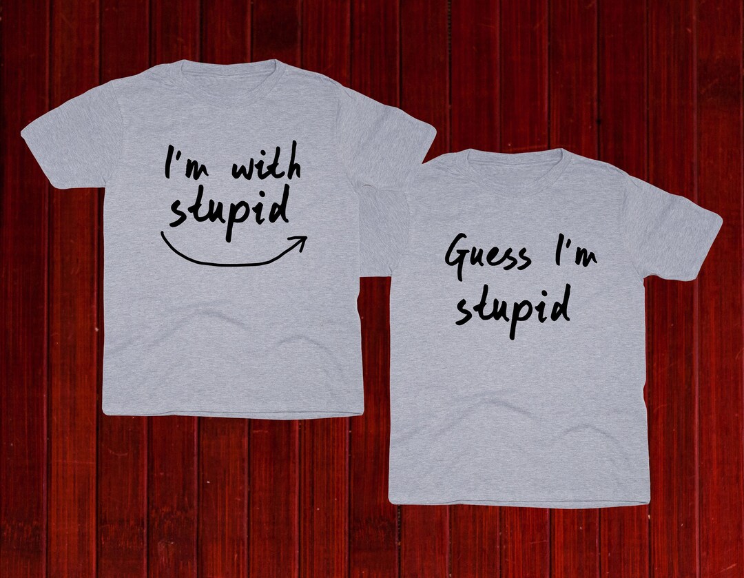 I'm With Stupid and Guess I'm Stupid Matching T-shirts, Matching