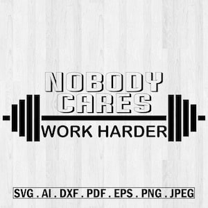Nobody Cares SVG, Work Harder, Workout Shirt for men and Women, Funny Workout Sayings Shirt, Motivational SVG, Fitness & Exercise Shirt