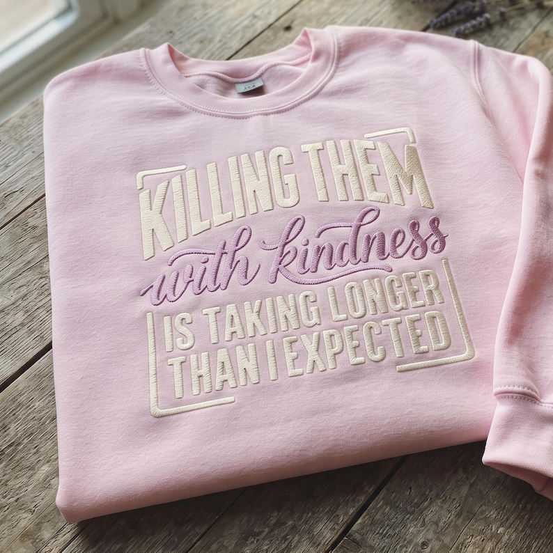 Killing Them With Kindness is Taking Longer Than I Expected Embroidered ...
