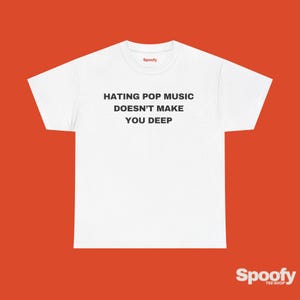 Hating Pop Music Doesnt Make You Deep Shirt