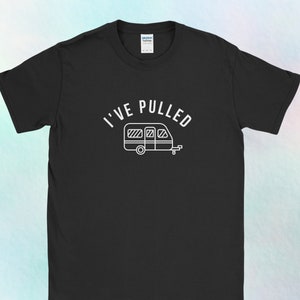 IVE PULLED, TSHIRT, Campervan Shirt, Camper Van Top, Mens Tshirt, Womens Top, Holiday Gift Idea, Caravanning, Dads Caravan Gift, Birthday Uk