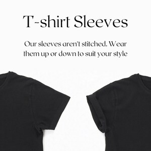 May include: Two black t-shirts with rolled up sleeves. The text "T-shirt Sleeves" is above the image. The text "Our sleeves aren't stitched. Wear them up or down to suit your style" is below the image.