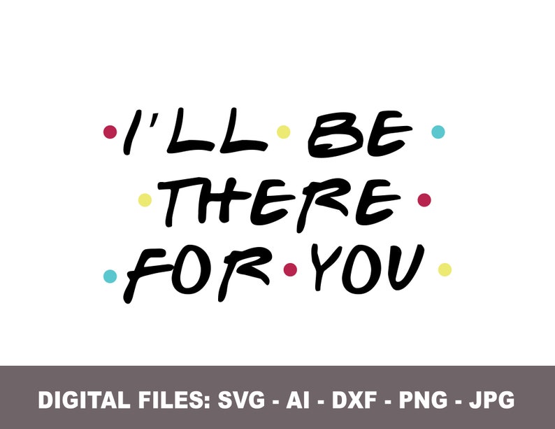 I'll Be There for You Svg, Friends Inspired Svg, Digital Download, Quote Friends TV Series, SVG I'll Be There for You Svg, Friends Inspired Svg, Digital Download, Quote Friends TV Series, SVG