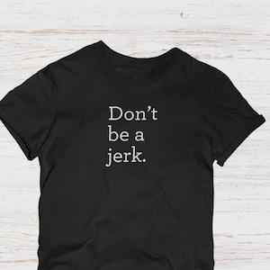 Don't Be A Jerk Tshirt, Funny Mens Shirt, Dad Joke T-Shirt