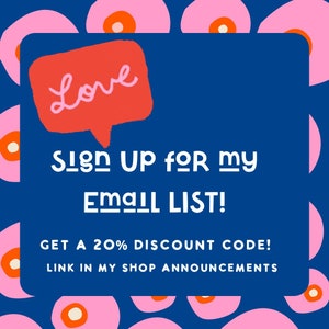 May include: A blue background with pink circles and a white speech bubble with the word "Love" in red. The text "Sign UP for my EMAIL LIST! GET A 20% DISCOUNT CODE! LINK IN MY SHOP ANNOUNCEMENTS" is in white.