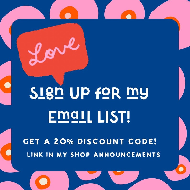 May include: A blue background with pink circles and a white speech bubble with the word "Love" in red. The text "Sign UP for my EMAIL LIST! GET A 20% DISCOUNT CODE! LINK IN MY SHOP ANNOUNCEMENTS" is in white.